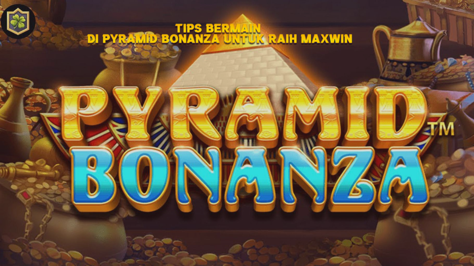 Tips Bermain di Pyramid Bonanza untuk Raih Maxwin