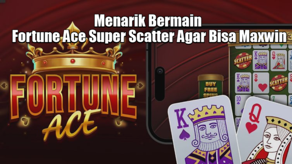 Menarik Bermain Fortune Ace Super Scatter Agar Bisa Maxwin